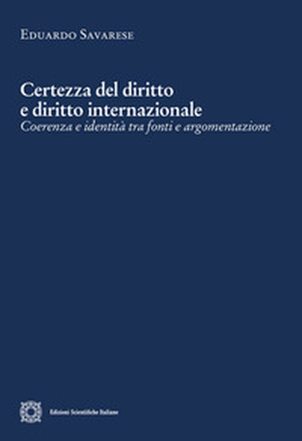 Certezza del diritto e diritto internazionale. Coerenza e identità tra fonti e argomentazione - Librerie.coop Certezza del diritto e diritto internazionale. Coerenza e identità tra fonti e argomentazione - Librerie.coop