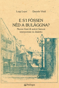 E s'i fóssen nèd a Bulåggna? Nuove frasi di autori famosi interpretate in dialetto - Librerie.coop
