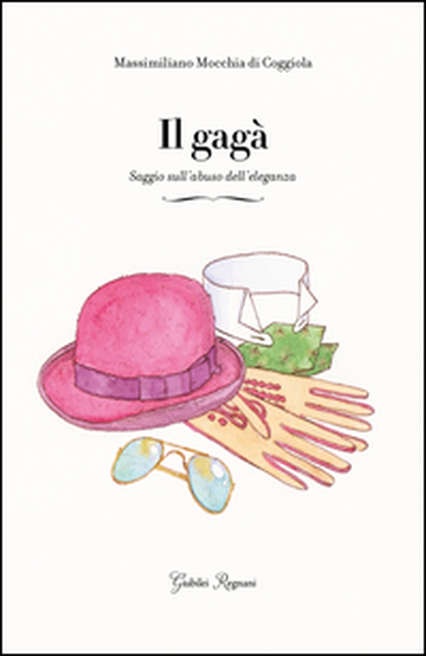 Il gagà. Saggio sull'abuso dell'eleganza - Librerie.coop Il gagà. Saggio sull'abuso dell'eleganza - Librerie.coop