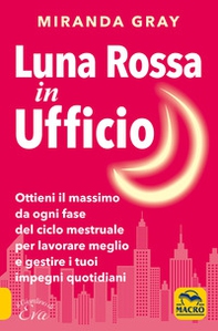 Luna rossa in Ufficio. Ottieni il massimo da ogni fase del ciclo mestruale per lavorare meglio e gestire i tuoi impegni quotidiani - Librerie.coop