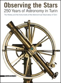 Observing the stars. 250 years of astronomy in Turin. The history and the instruments of the astronomical observatory in Turin - Librerie.coop