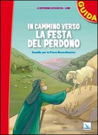 In cammino verso la festa del perdono. Guida. Sussidio per la prima riconciliazione - Librerie.coop