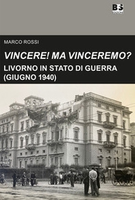 Vincere! Ma vinceremo?. Livorno in stato di guerra (giugno 1940) - Librerie.coop