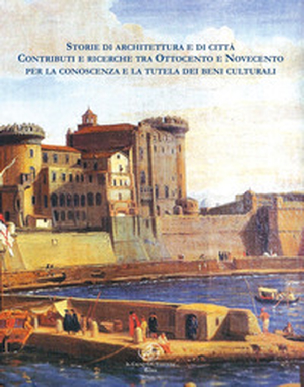 Storie di architettura e di città. Contributi e ricerche tra Ottocento e Novecento per la conoscenza e la tutela dei beni culturali - Librerie.coop Storie di architettura e di città. Contributi e ricerche tra Ottocento e Novecento per la conoscenza e la tutela dei beni culturali - Librerie.coop