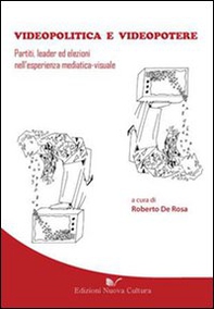 Videopolitica e videopotere. Partiti, leader ed elezioni nell'esperienza mediatica-visuale - Librerie.coop