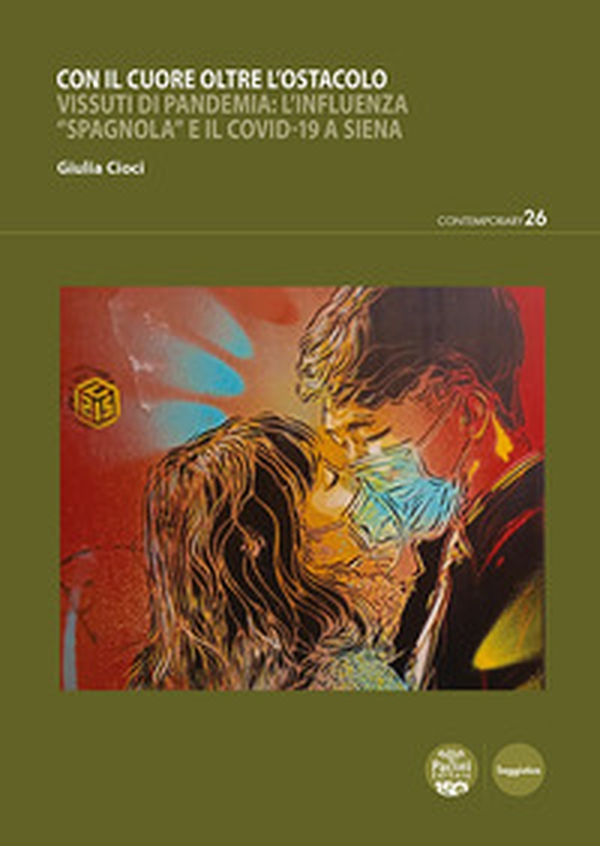 Con il cuore oltre l'ostacolo. Vissuti di pandemia: l'influenza «spagnola» e il Covid-19 a Siena - Librerie.coop Con il cuore oltre l'ostacolo. Vissuti di pandemia: l'influenza «spagnola» e il Covid-19 a Siena - Librerie.coop