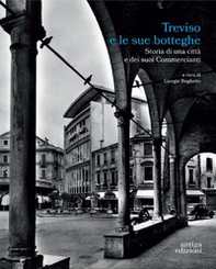 Treviso e le sue botteghe. Storia di una città e dei suoi commercianti - Librerie.coop