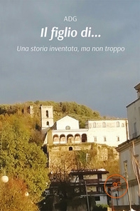 Il figlio di... Una storia inventata, ma non troppo - Librerie.coop