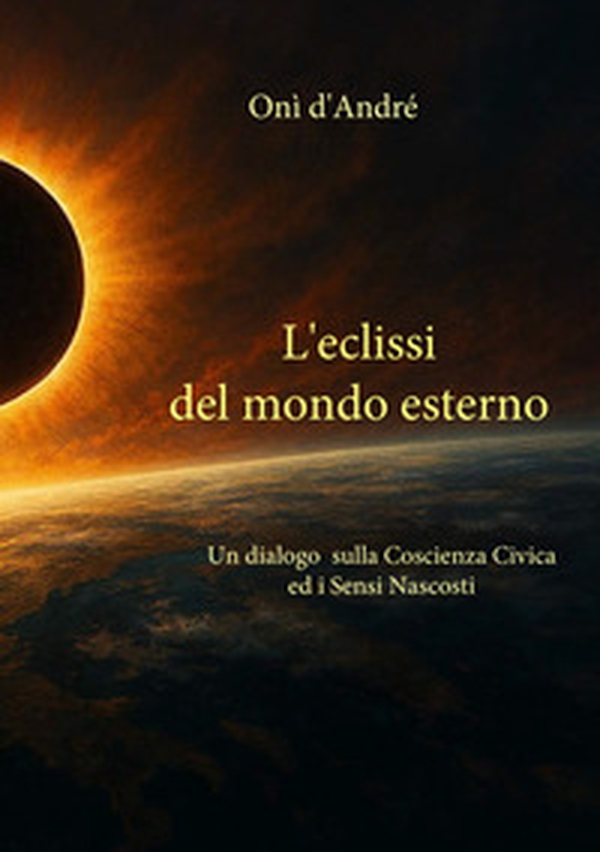 L'eclissi del mondo esterno. Un dialogo sulla coscienza civica ed i sensi nascosti - Librerie.coop