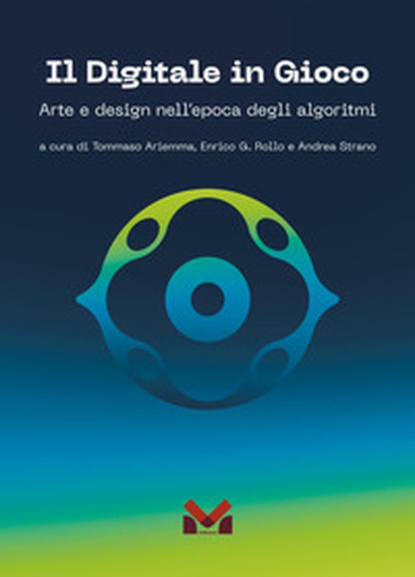 Il digitale in gioco. Arte e design nell'epoca degli algoritmi - Librerie.coop Il digitale in gioco. Arte e design nell'epoca degli algoritmi - Librerie.coop