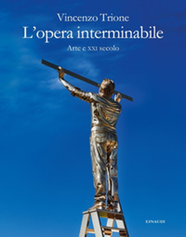 L'opera interminabile. Arte e XXI secolo - Librerie.coop L'opera interminabile. Arte e XXI secolo - Librerie.coop