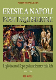 Eresie a Napoli post inquisizione: il figlio del re per giudice nelle Camere della Rota (1547-571) - Librerie.coop Eresie a Napoli post inquisizione: il figlio del re per giudice nelle Camere della Rota (1547-571) - Librerie.coop