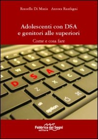 Adolescenti con DSA e genitori alle superiori. Come e cosa fare - Librerie.coop