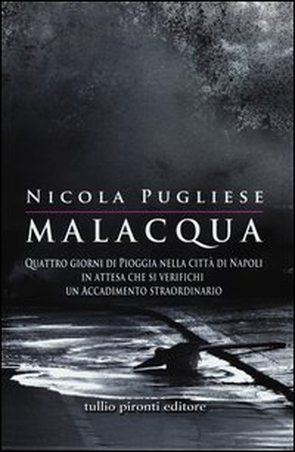 Malacqua. Quattro giorni di pioggia nella città di Napoli in attesa che si verifichi un accadimento straordinario - Librerie.coop Malacqua. Quattro giorni di pioggia nella città di Napoli in attesa che si verifichi un accadimento straordinario - Librerie.coop