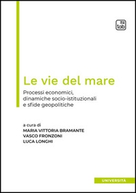 Le vie del mare. Processi economici, dinamiche socio-istituzionali e sfide geopolitiche - Librerie.coop