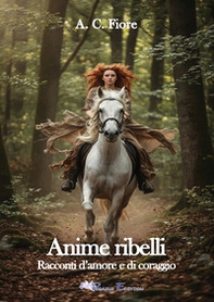 Anime ribelli. Racconti d'amore e di coraggio - Librerie.coop