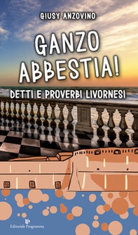 Ganzo abbestia! Detti e proverbi livornesi - Librerie.coop
