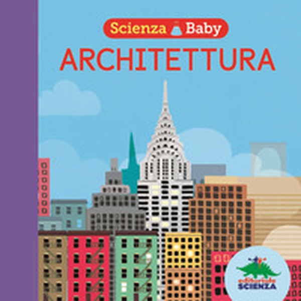 Architettura. Scienza baby - Librerie.coop Architettura. Scienza baby - Librerie.coop
