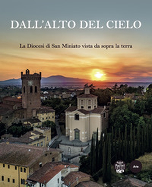 Dall'alto del cielo. La diocesi di San Miniato vista da sopra la terra - Librerie.coop Dall'alto del cielo. La diocesi di San Miniato vista da sopra la terra - Librerie.coop