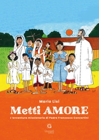 Metti amore. L'avventura missionaria di Padre Francesco Convertini - Librerie.coop