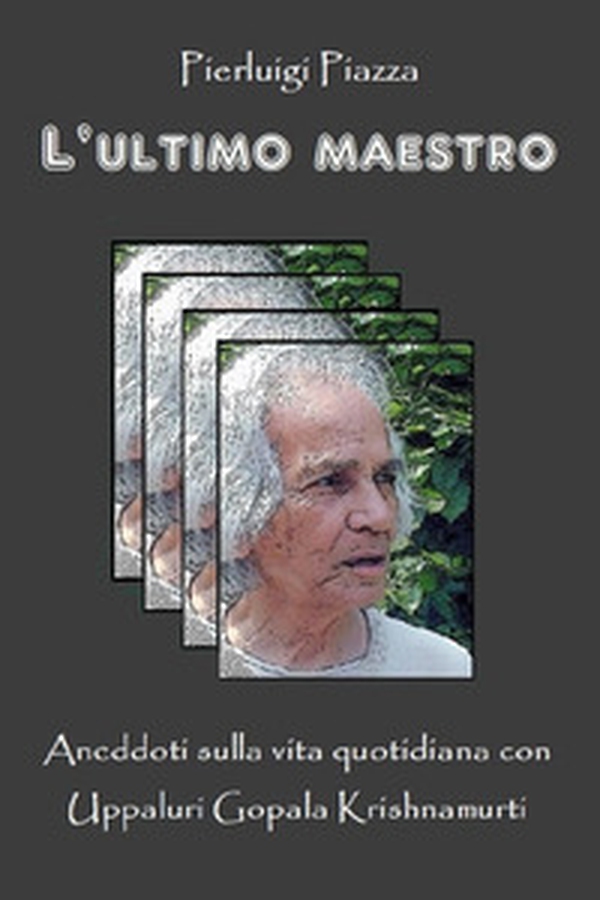 L'ultimo maestro. Aneddoti sulla vita quotidiana con Uppaluri Gopala Krishnamurti - Librerie.coop L'ultimo maestro. Aneddoti sulla vita quotidiana con Uppaluri Gopala Krishnamurti - Librerie.coop