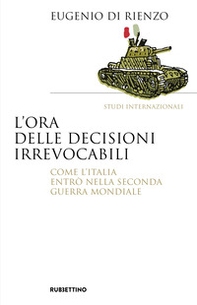 L'ora delle decisioni irrevocabili. Come l'Italia entrò nella seconda guerra mondiale - Librerie.coop L'ora delle decisioni irrevocabili. Come l'Italia entrò nella seconda guerra mondiale - Librerie.coop