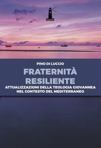 Fraternità resiliente. Attualizzazioni della Teologia giovannea nel contesto del Mediterraneo - Librerie.coop