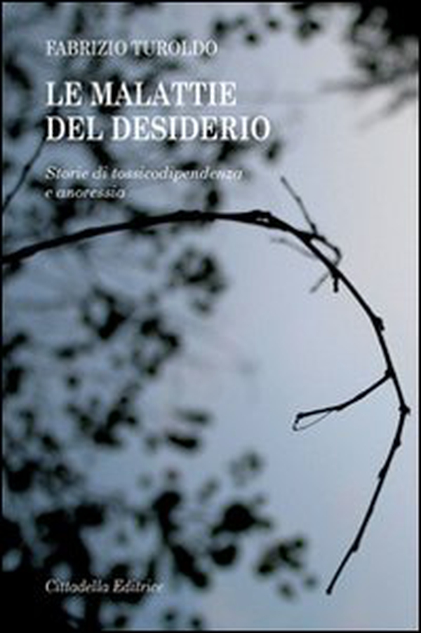 Le malattie del desiderio. Storie di tossicodipendenza e anoressia - Librerie.coop Le malattie del desiderio. Storie di tossicodipendenza e anoressia - Librerie.coop