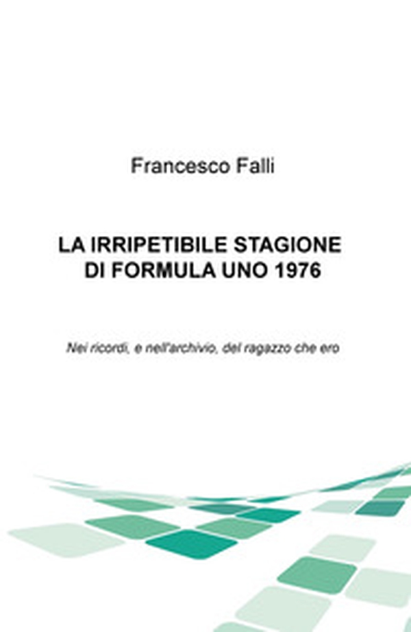 L'irripetibile stagione di formula uno 1976. Nei ricordi e nell'archivio del ragazzo che ero - Librerie.coop