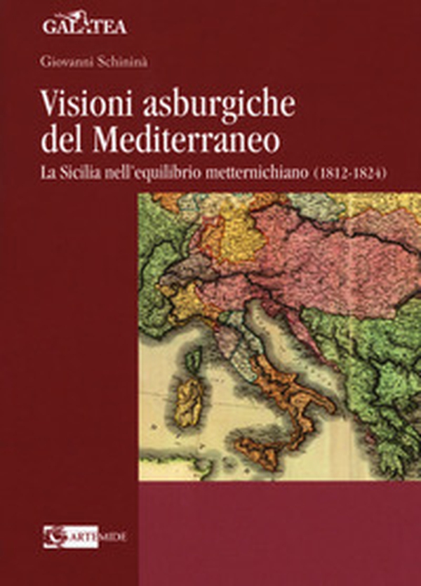 Visioni asburgiche del Mediterraneo. La Sicilia nell'equilibrio metternichiano (1812-1824) - Librerie.coop Visioni asburgiche del Mediterraneo. La Sicilia nell'equilibrio metternichiano (1812-1824) - Librerie.coop