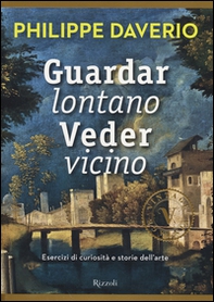 Guardar lontano veder vicino. Esercizi di curiosità e storie dell'arte - Librerie.coop