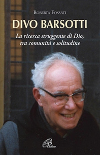 Divo Barsotti. La ricerca struggente di Dio, tra comunità e solitudine - Librerie.coop