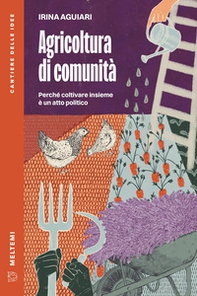 Agricoltura di comunità. Perché coltivare insieme è un atto politico - Librerie.coop