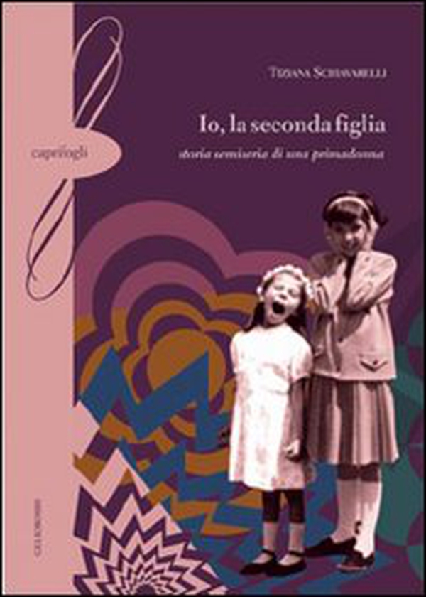 Io, la seconda figlia. Storia semiseria di una primadonna - Librerie.coop Io, la seconda figlia. Storia semiseria di una primadonna - Librerie.coop