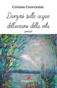 Danzerò sulle acque dell'oceano della vita - Librerie.coop