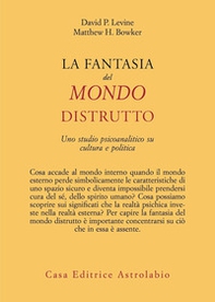 La fantasia del mondo distrutto. Uno studio psicoanalitico su cultura e politica - Librerie.coop