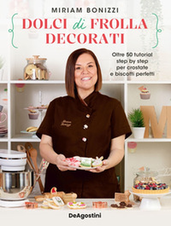 Dolci di frolla decorati. Oltre 50 tutorial step by step per crostate e biscotti perfetti - Librerie.coop Dolci di frolla decorati. Oltre 50 tutorial step by step per crostate e biscotti perfetti - Librerie.coop