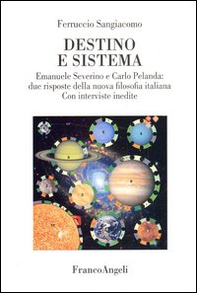 Destino e sistema. Emanuele Severino e Carlo Pelanda: due risposte della nuova filosofia italiana. Con interviste inedite - Librerie.coop