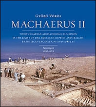 Machaerus II. The hungarian archaeological mission in the light of the american-baptist and italian-franciscan excavations and surveys - Librerie.coop