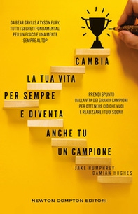 Cambia la tua vita per sempre e diventa anche tu un campione. Da Bear Grylls a Tyson Fury, tutti i segreti fondamentali per un fisico e una mente sempre al top - Librerie.coop