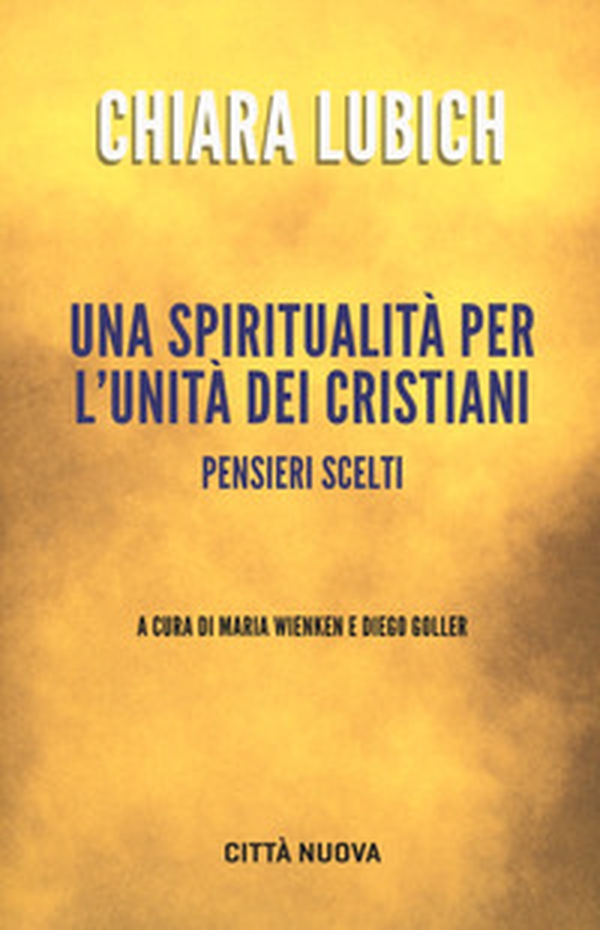 Una spiritualità per l'unità dei cristiani. Pensieri scelti - Librerie.coop Una spiritualità per l'unità dei cristiani. Pensieri scelti - Librerie.coop