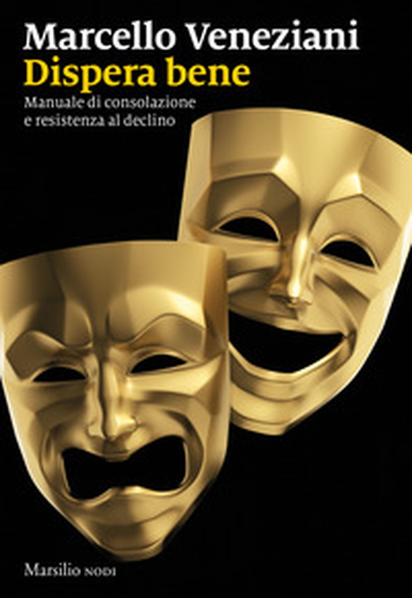 Dispera bene. Manuale di consolazione e resistenza al declino - Librerie.coop Dispera bene. Manuale di consolazione e resistenza al declino - Librerie.coop