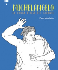 Michelangelo. La lunga attesa del gigante - Librerie.coop