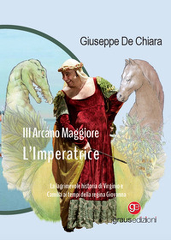 III Arcano Maggiore. L'Imperatrice. La lagrimosa historia di Virginio e Camilla ai tempi della regina Giovanna - Librerie.coop III Arcano Maggiore. L'Imperatrice. La lagrimosa historia di Virginio e Camilla ai tempi della regina Giovanna - Librerie.coop