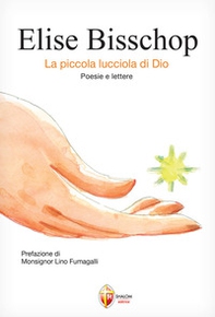 Elise Bisschop. La piccola lucciola di Dio - Librerie.coop