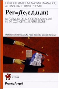 PER=F (E, C, T, U, M). La formula del successo aziendale in 99 concetti... e altre storie - Librerie.coop