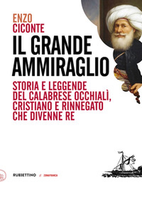 Il grande ammiraglio. Storia e leggende del calabrese Occhialì, cristiano e rinnegato che divenne re - Librerie.coop Il grande ammiraglio. Storia e leggende del calabrese Occhialì, cristiano e rinnegato che divenne re - Librerie.coop