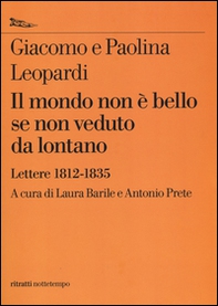 Il mondo non è bello se non veduto da lontano. Lettere (1812-1835) - Librerie.coop
