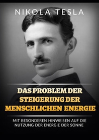 Das problem der steigerung der menschlichen energie. Mit besonderen hinweisen auf die nutzung der energie der sonne - Librerie.coop