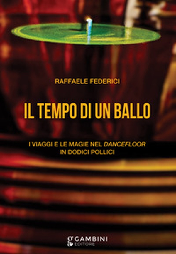 Il tempo di un ballo. I viaggi e le magie nel dancefloor in dodici pollici - Librerie.coop Il tempo di un ballo. I viaggi e le magie nel dancefloor in dodici pollici - Librerie.coop